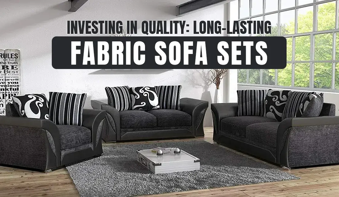 Investing-in-Quality-Long-lasting-Fabric-Sofa-Sets