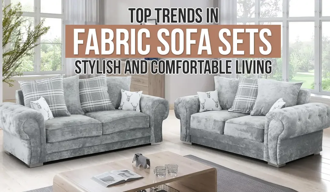 Top Trends in Fabric Sofa Sets: Stylish and Comfortable Living