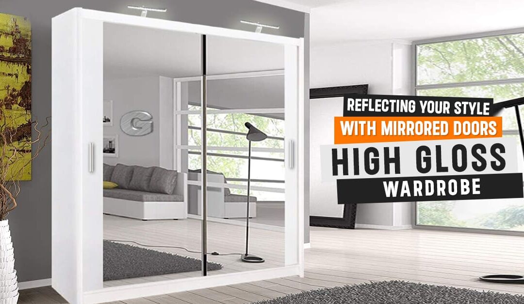 Reflecting Your Style with Mirrored Doors – High Gloss Wardrobe