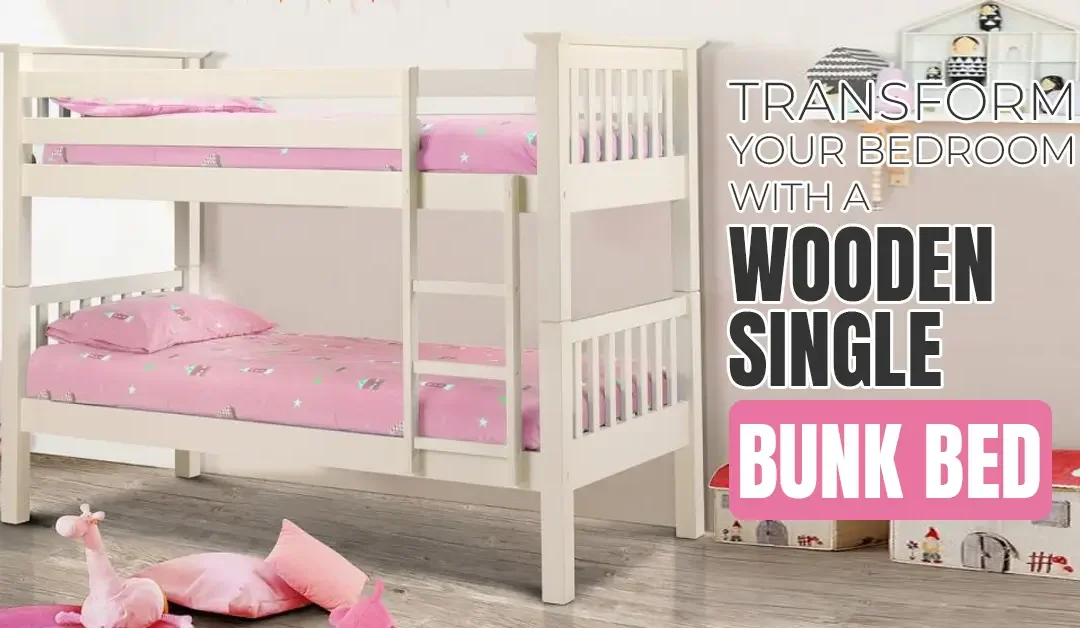 Transform Your Bedroom with a Wooden Single Bunk Bed